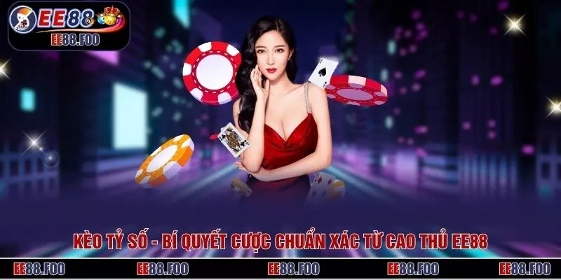 Kèo Tỷ Số - Bí Quyết Cược Chuẩn Xác Từ Cao Thủ EE88