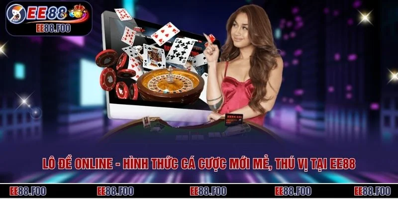 Lô Đề Online - Hình Thức Cá Cược Mới Mẻ, Thú Vị Tại EE88